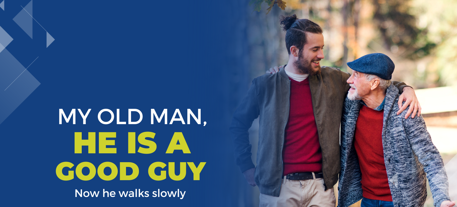 My old man, he is a good guy, Now he walks slowly